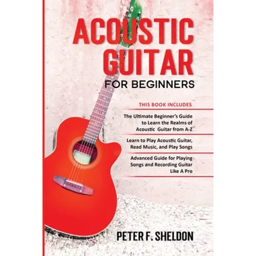 Acoustic Guitar for Beginners: 3 Books in 1-Beginner's Guide to Learn the Realms of Acoustic Guitar+Learn to Play Acoustic Guitar and Read Music+Adva - Paperback
