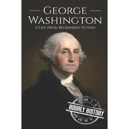 George Washington: A Life from Beginning to End - Paperback