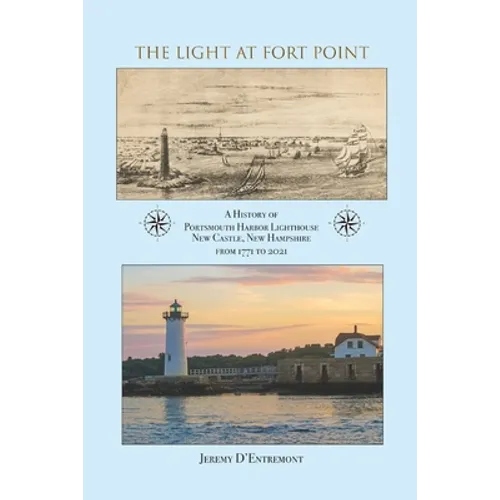 The Light at Fort Point: A History of Portsmouth Harbor Lighthouse New Castle, New Hampshire, 1771-2021 - Paperback