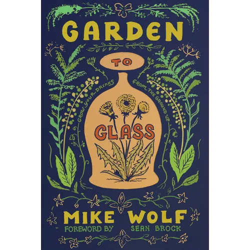 Garden to Glass: Grow Your Drinks from the Ground Up - Hardcover