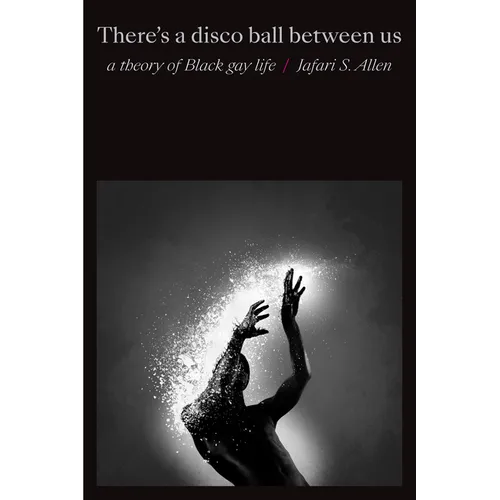 There's a Disco Ball Between Us: A Theory of Black Gay Life - Paperback