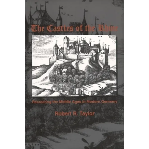 The Castles of the Rhine: Recreating the Middle Ages in Modern Germany - Paperback