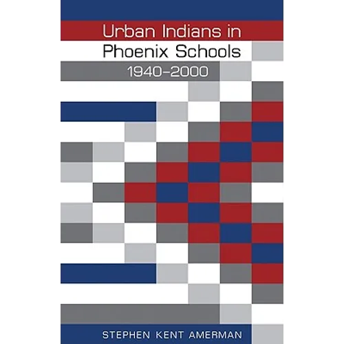 Urban Indians in Phoenix Schools, 1940-2000 - Hardcover