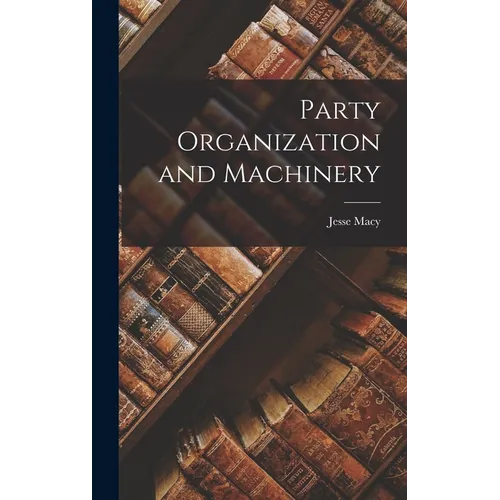 Party Organization and Machinery - Hardcover