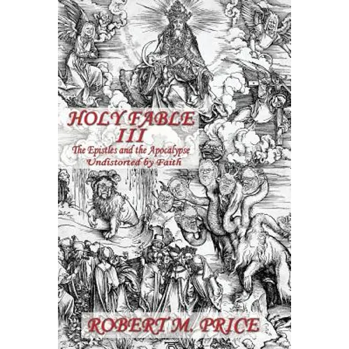 Holy Fable Volume Three The Epistles and the Apocalypse Undistorted by Faith: The Epistles and the Apocalypse Undistorted by Faith - Paperback
