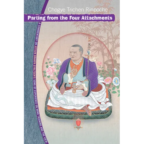 Parting from the Four Attachments: A Commentary on Jetsun Drakpa Gyaltsen's Song of Experience on Mind Training Andthe View - Paperback