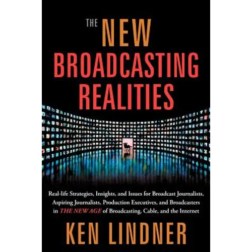 The New Broadcasting Realities: Real-Life Strategies, Insights, and Issues for Broadcast Journalists, Aspiring Journalists, Production Executives, and - Paperback