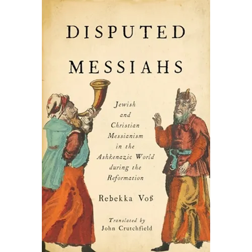 Disputed Messiahs: Jewish and Christian Messianism in the Ashkenazic World During the Reformation - Paperback