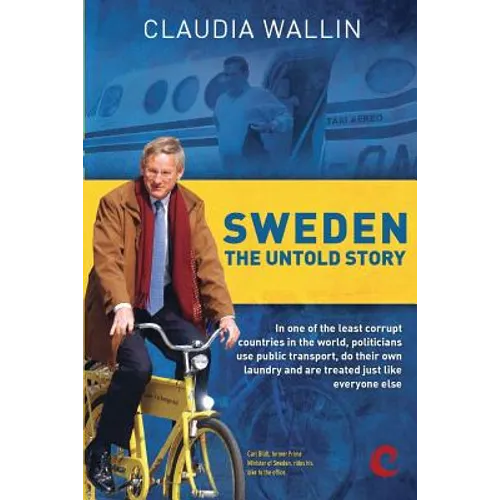 Sweden - The Untold Story: In one of the least corrupt countries in the world, politicians use public transport, do their own laundry and are tre - Paperback