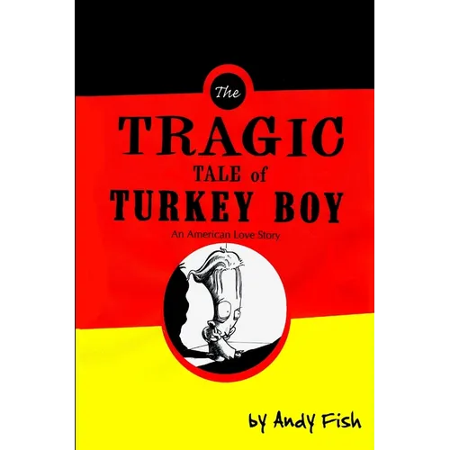The Tragic Tale of Turkey Boy; An American Love Story - Paperback