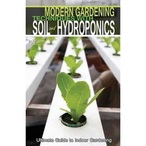 Modern Gardening Techniques with Soil and Hydroponics: Hydroponic Books Ultimate Guide to Indoor Gardening - Paperback