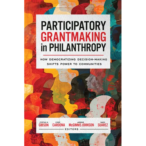 Participatory Grantmaking in Philanthropy: How Democratizing Decision-Making Shifts Power to Communities - Paperback