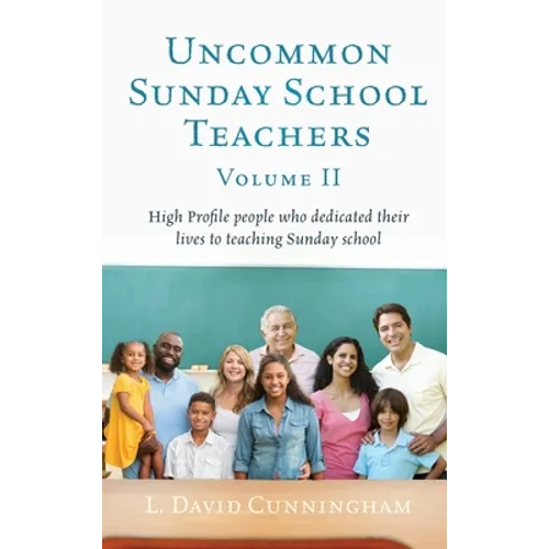Uncommon Sunday School Teachers, Volume II: High Profile people who dedicated their lives to teaching Sunday school - Hardcover