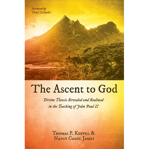 The Ascent to God: Divine Theosis Revealed and Realized in the Teaching of John Paul II - Hardcover