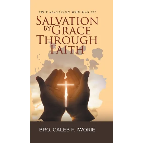 Salvation by Grace Through Faith: True Salvation Who has It? - Hardcover
