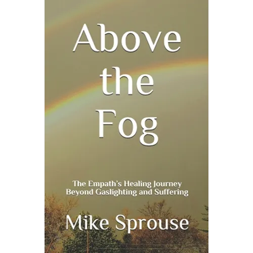 Above the Fog: The Empath's Healing Journey Beyond Gaslighting and Suffering - Paperback