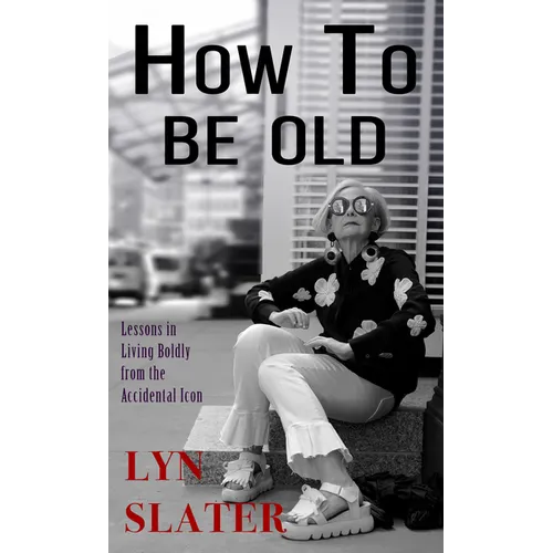 How to Be Old: Lessons in Living Boldly from the Accidental Icon - Library Binding