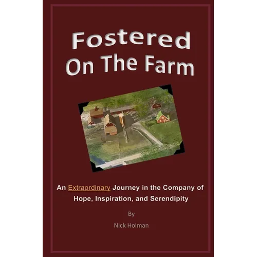 Fostered On The Farm: An Extraordinary Journey in the Company of Hope, Inspiration, and Serendipity - Paperback