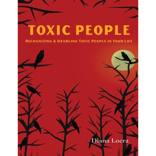 Toxic People: Recognizing and Handling Toxic People in Your Life - Paperback