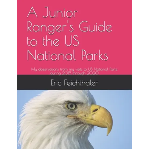 A Junior Ranger's Guide to the US National Parks: My observations from my visits to 48 US National Parks during 2015 through 2020 - Paperback