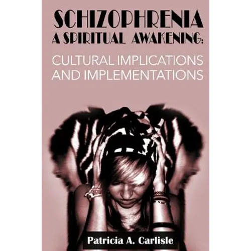 Schizophrenia A Spiritual Awakening: Cultual Implications and Implementations - Paperback