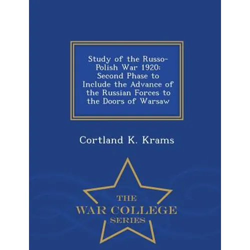 Study of the Russo-Polish War 1920: Second Phase to Include the Advance of the Russian Forces to the Doors of Warsaw - War College Series - Paperback