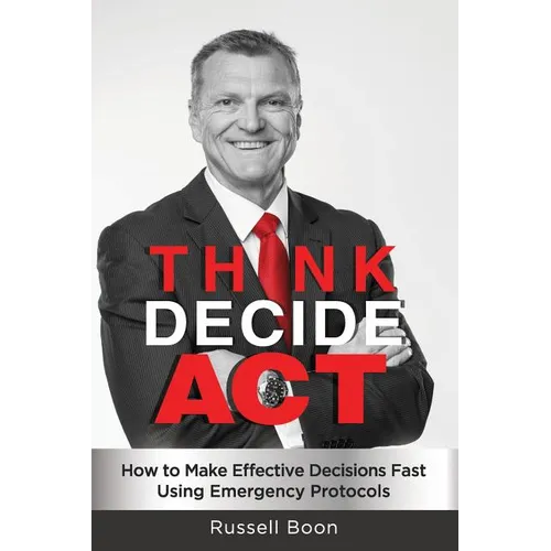 Think Decide Act: How to Make Effective Decisions Fast Using Emergency Protocols - Paperback
