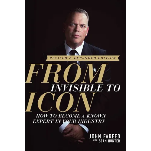 From Invisible to Icon: How to Become a Known Expert in Your Industry - Hardcover