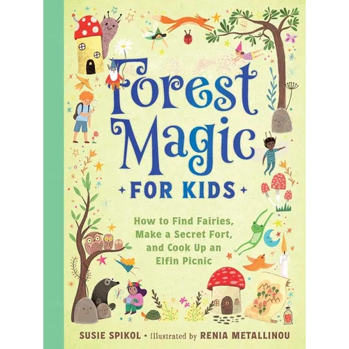 Forest Magic for Kids: How to Find Fairies, Make a Secret Fort, and Cook Up an Elfin Picnic - Hardcover