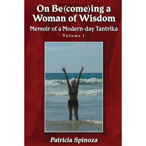 On Be(come)ing a Woman of Wisdom: Memoir of a Modern-day Tantrika - Volume 1 - Paperback