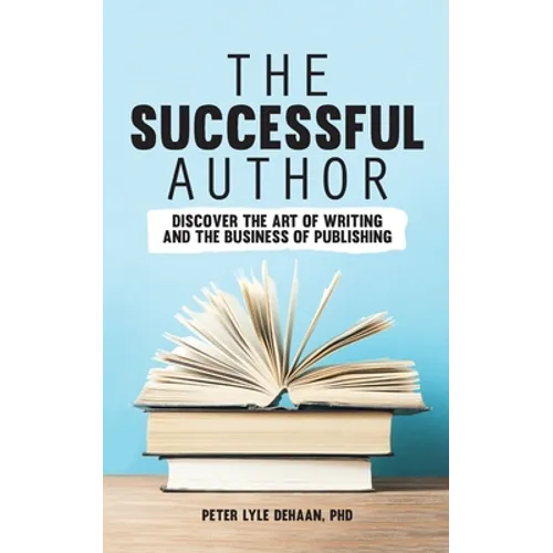 The Successful Author: Discover the Art of Writing and the Business of Publishing - Paperback