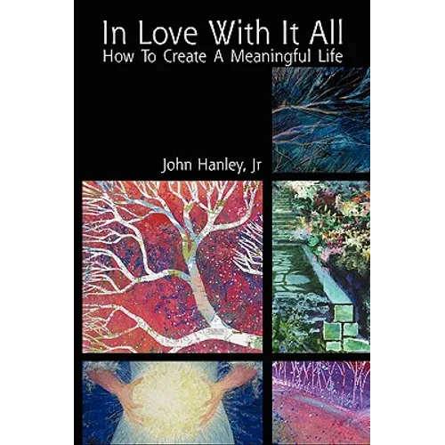 In Love with It All: How to Create a Meaningful Life - Paperback