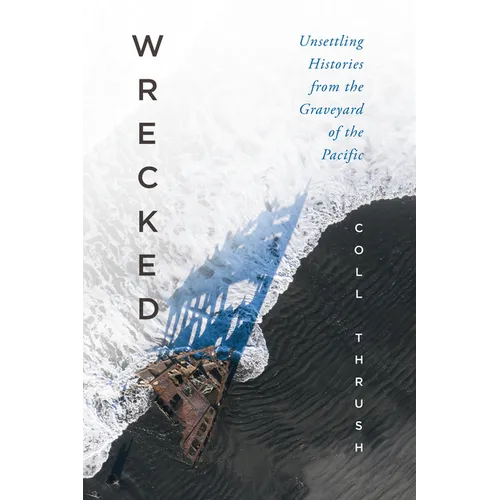 Wrecked: Unsettling Histories from the Graveyard of the Pacific - Hardcover