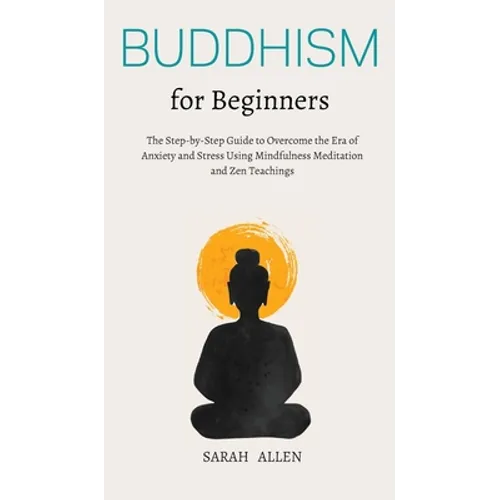 Buddhism for beginners: The Step-by-Step Guide to Overcome the Era of Anxiety and Stress Using Mindfulness Meditation and Zen Teachings - Hardcover