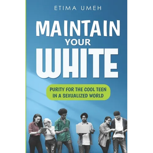 Maintain Your White: Purity For The Cool Teen In A Sexualized World - Paperback