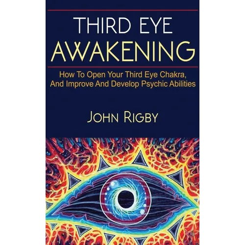 Third Eye Awakening: The third eye, techniques to open the third eye, how to enhance psychic abilities, and much more! - Hardcover