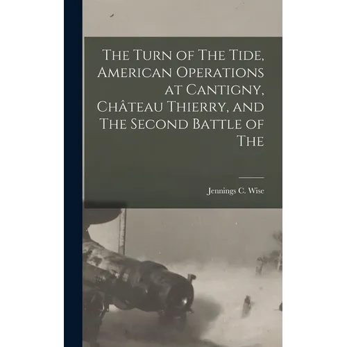 The Turn of The Tide, American Operations at Cantigny, Château Thierry, and The Second Battle of The - Hardcover