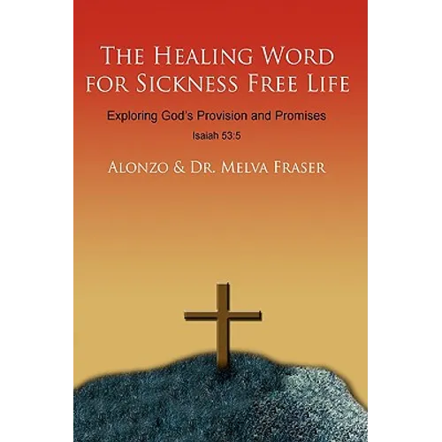 The Healing Word for Sickness Free Life: Exploring God's Provision and Promises - Hardcover