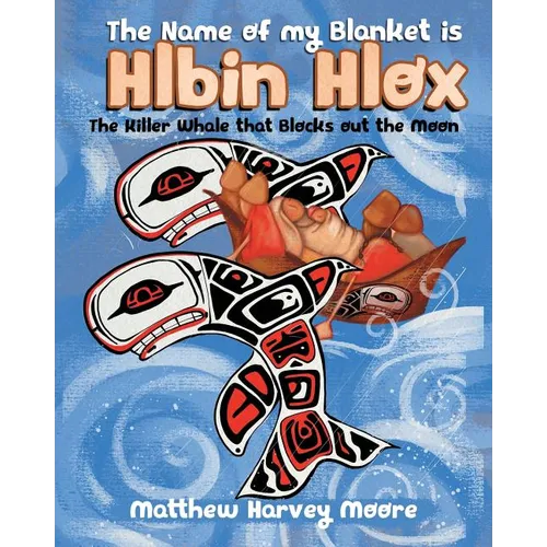 The Name of my Blanket is Hlbin Hlox: The Killer Whale that Blocks out the Moon - Paperback