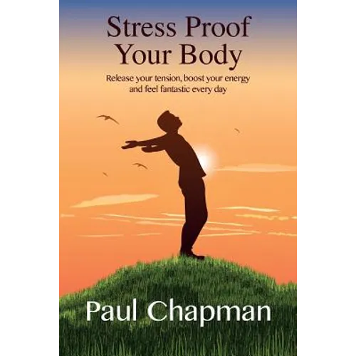 Stress Proof Your Body: Release Your Tension, Boost Your Energy and Feel Fantastic Every Day - Paperback