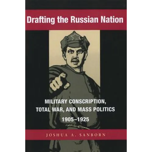 Drafting the Russian Nation: Military Conscription, Total War, and Mass Politics, 1905-1925 - Paperback