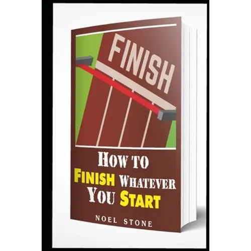 How To Finish Whatever You Start: Conquering Obstacles - Paperback