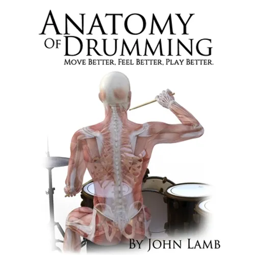 Anatomy of Drumming: Move Better, Feel Better, Play Better (Full Color) - Paperback