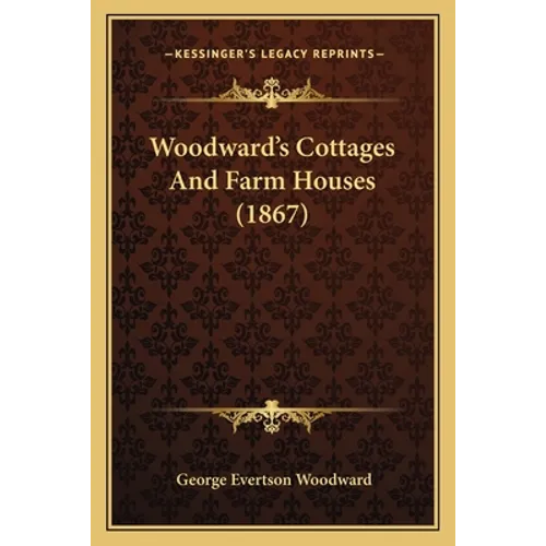 Woodward's Cottages And Farm Houses (1867) - Paperback