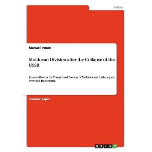 Moldovan Division after the Collapse of the USSR: Russia's Role in the Transitional Process of Moldova and its Renegade Province Transnistria - Paperback