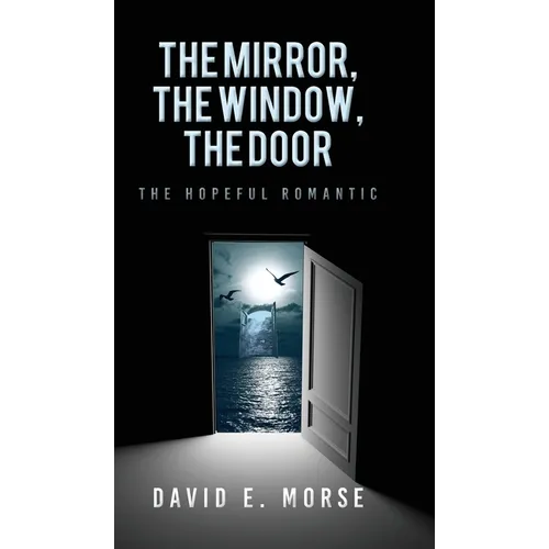 The Mirror, The Window, The Door: The Hopeful Romantic - Hardcover