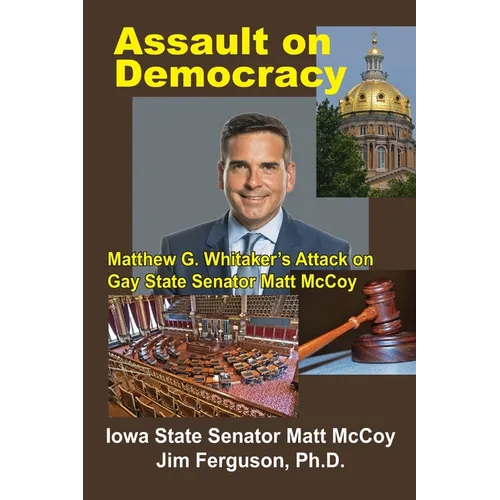 Assault on Democracy: Matthew Whitaker's Attack on Gay State Senator Matt McCoy - Paperback