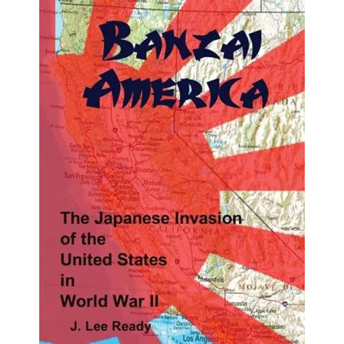 Banzai America: The Japanese Invasion of the United States in World War II - Paperback