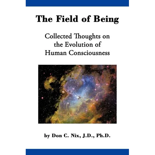 The Field of Being: Collected Thoughts on the Evolution of Human Consciousness - Paperback