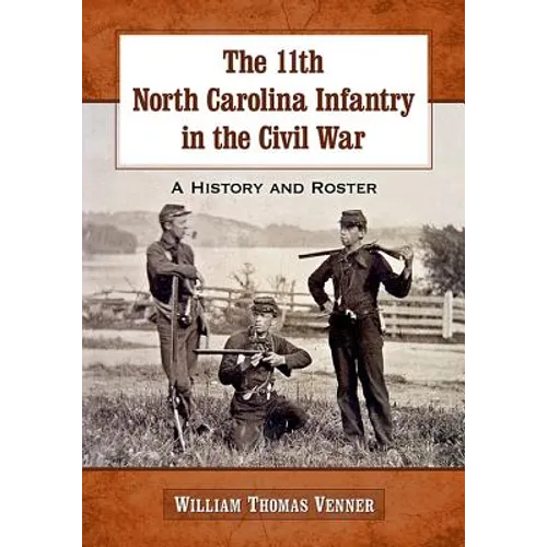 The 11th North Carolina Infantry in the Civil War: A History and Roster - Paperback